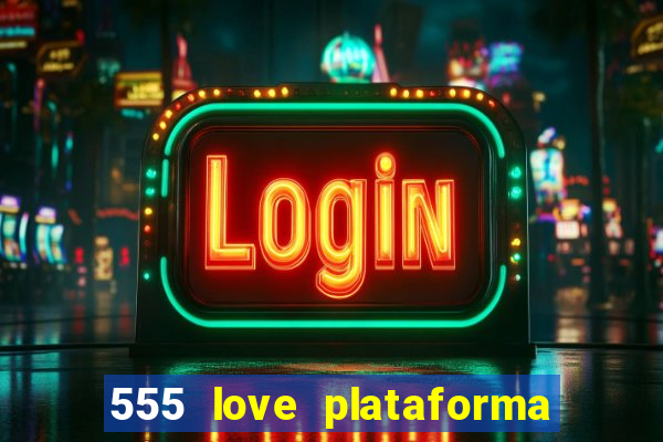 555 love plataforma de jogos