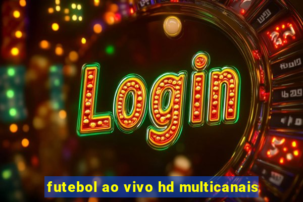 futebol ao vivo hd multicanais