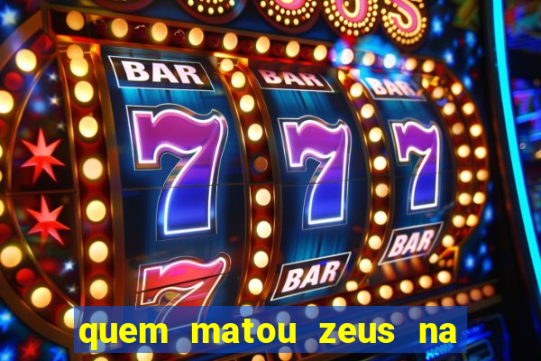 quem matou zeus na mitologia grega