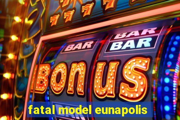 fatal model eunapolis