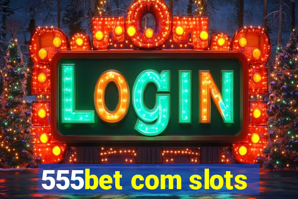 555bet com slots