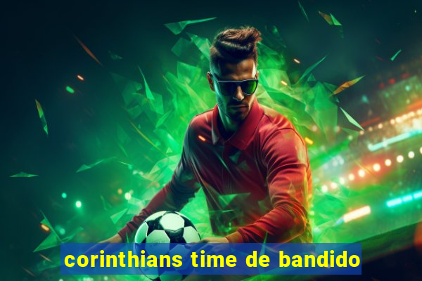 corinthians time de bandido