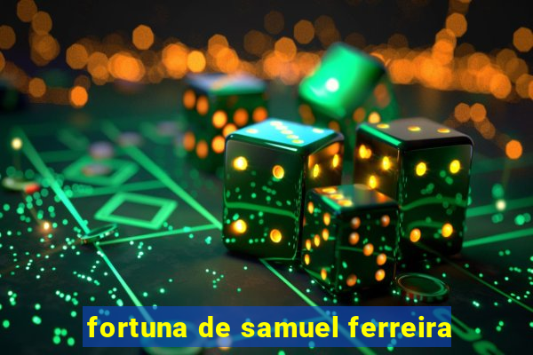 fortuna de samuel ferreira