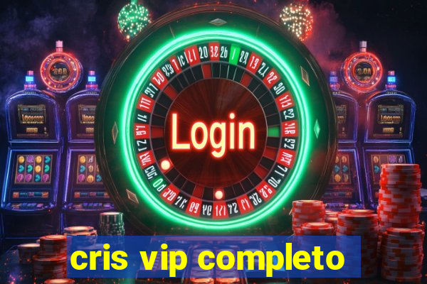 cris vip completo