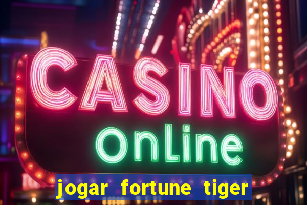 jogar fortune tiger sem depositar