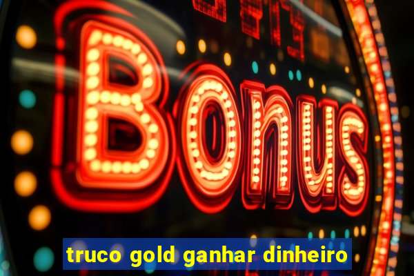 truco gold ganhar dinheiro