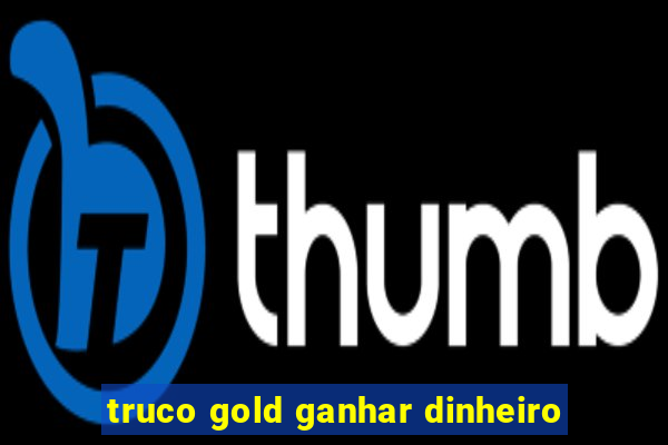 truco gold ganhar dinheiro