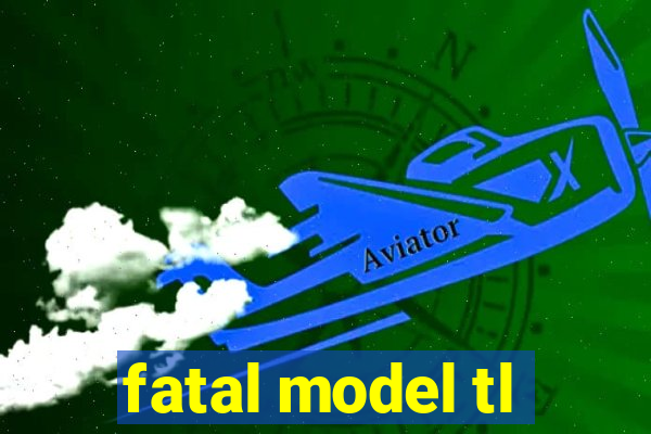 fatal model tl