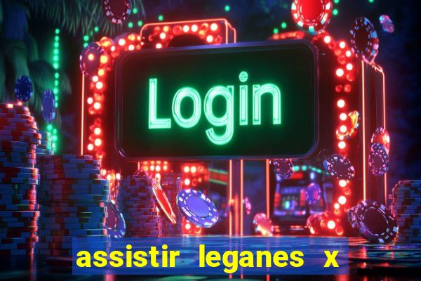 assistir leganes x real madrid ao vivo online