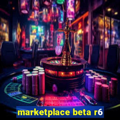 marketplace beta r6