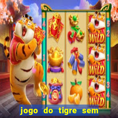 jogo do tigre sem colocar dinheiro