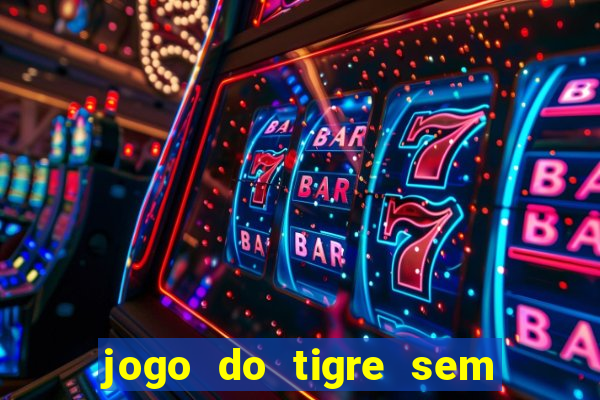 jogo do tigre sem colocar dinheiro