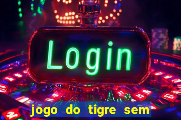 jogo do tigre sem colocar dinheiro