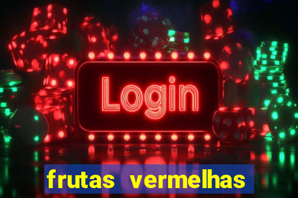 frutas vermelhas nomes e fotos