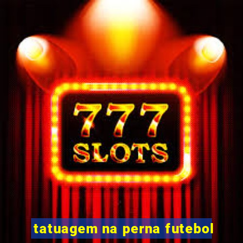 tatuagem na perna futebol