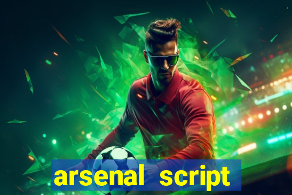 arsenal script pastebin 2022