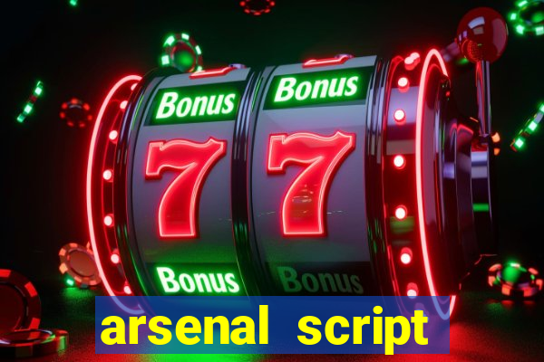 arsenal script pastebin 2022