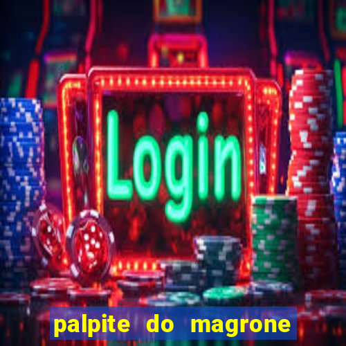 palpite do magrone para hoje