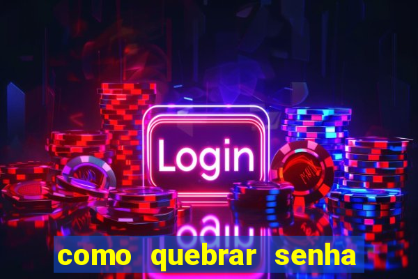 como quebrar senha do winrar