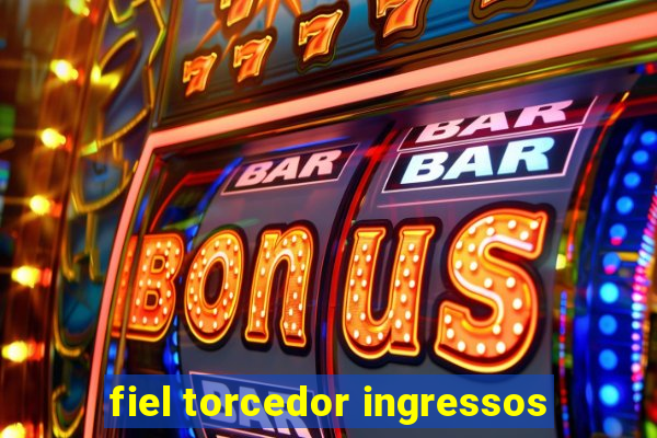 fiel torcedor ingressos