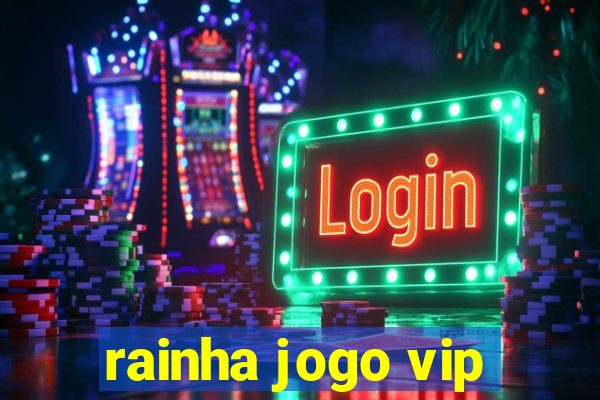 rainha jogo vip