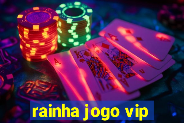 rainha jogo vip