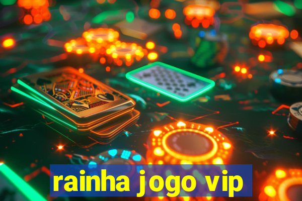 rainha jogo vip