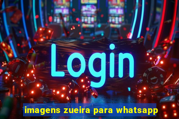 imagens zueira para whatsapp