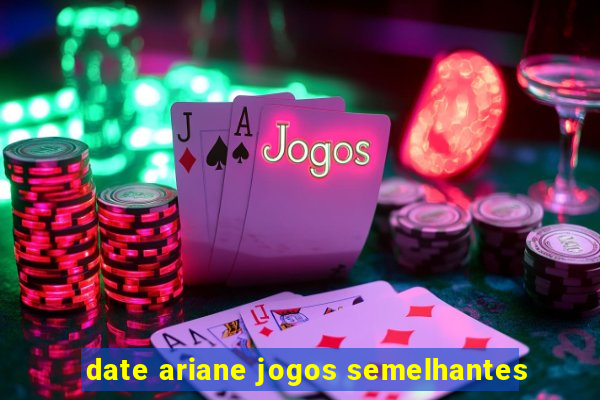 date ariane jogos semelhantes