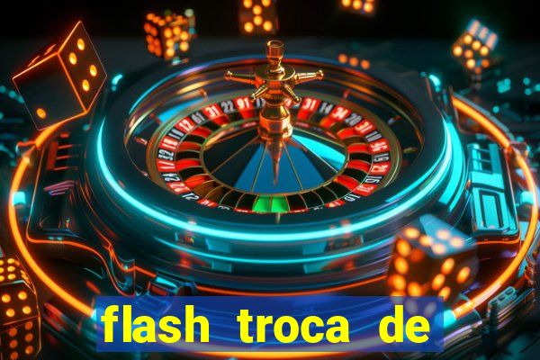 flash troca de corpo parte 2