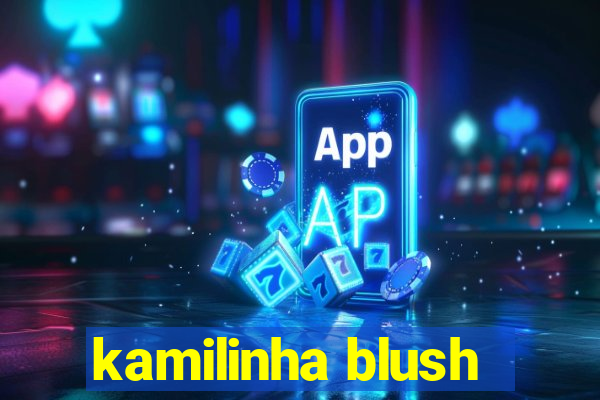 kamilinha blush