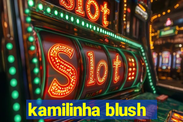 kamilinha blush