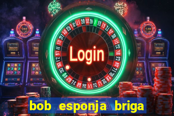 bob esponja briga nos corais