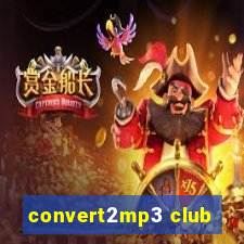 convert2mp3 club