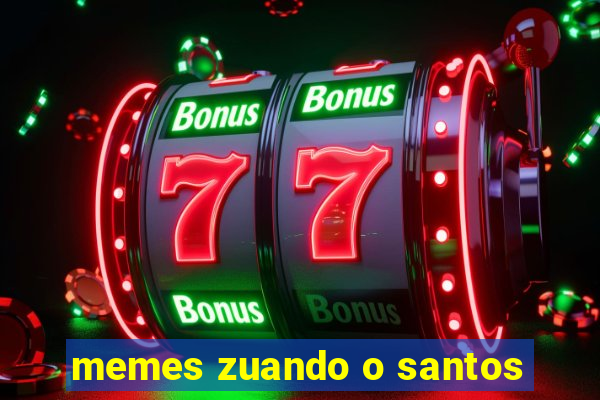 memes zuando o santos