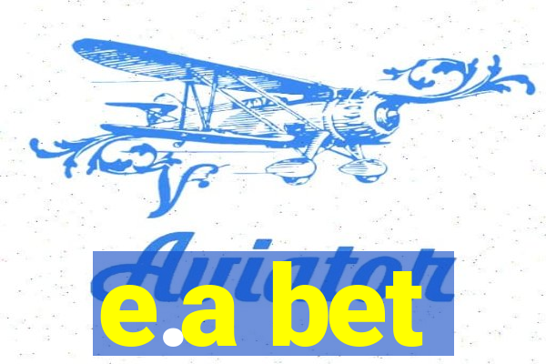 e.a bet