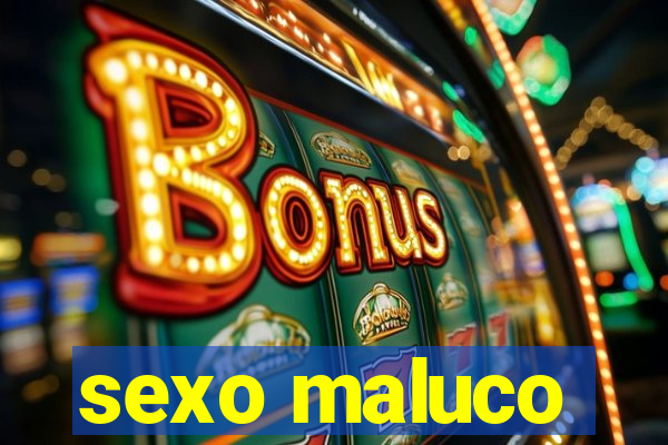 sexo maluco