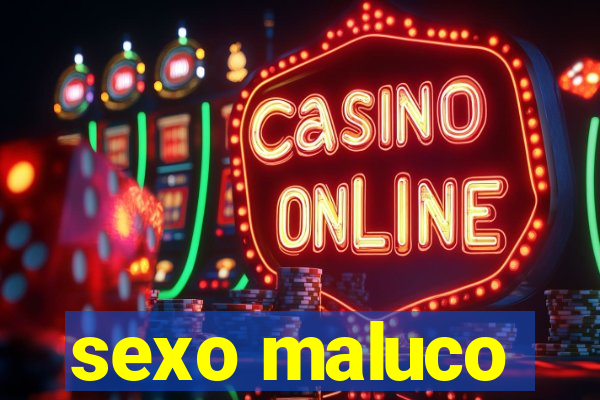 sexo maluco