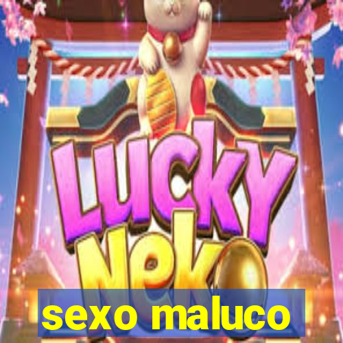 sexo maluco