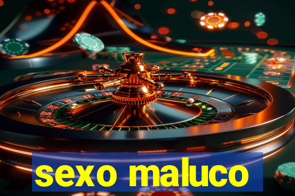 sexo maluco