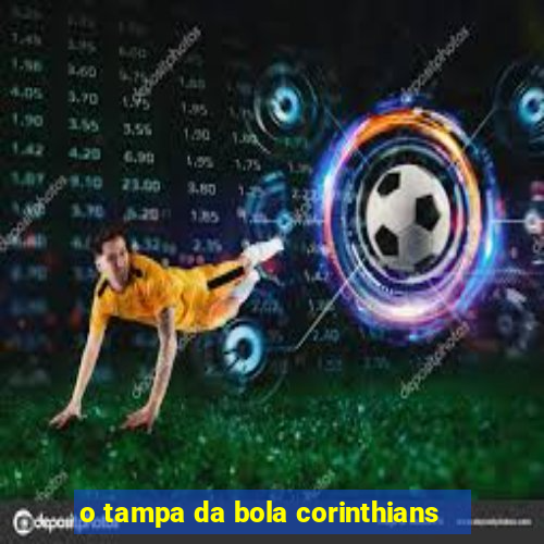 o tampa da bola corinthians