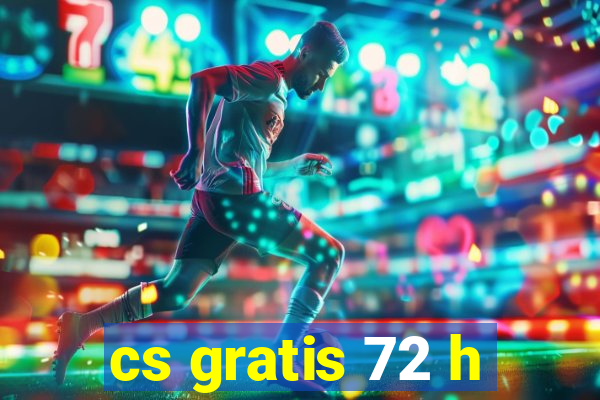 cs gratis 72 h