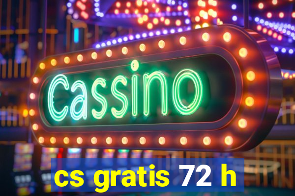 cs gratis 72 h