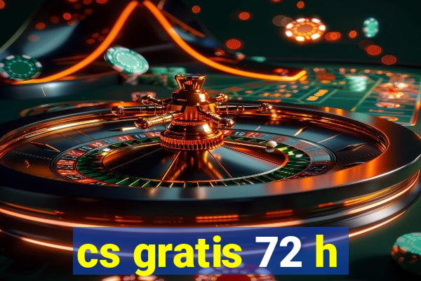 cs gratis 72 h