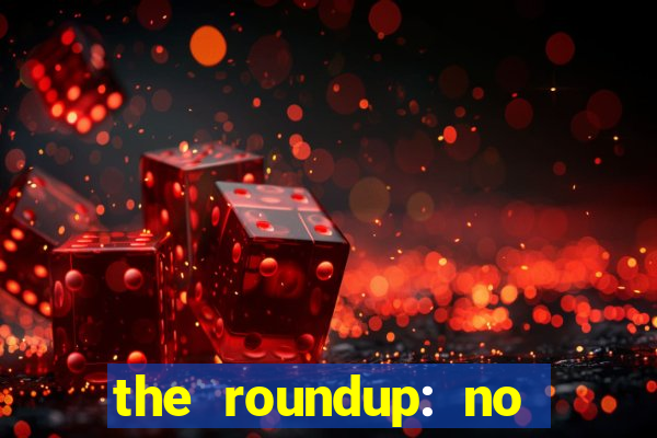 the roundup: no way out download