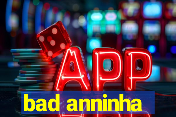 bad anninha