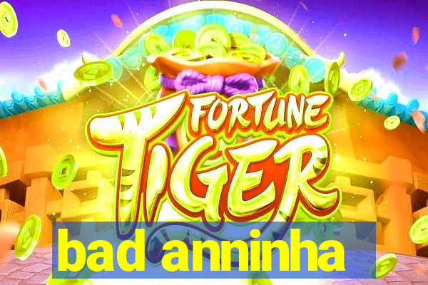 bad anninha