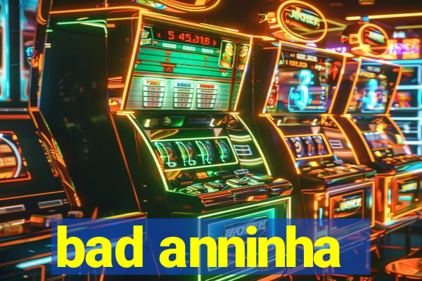 bad anninha