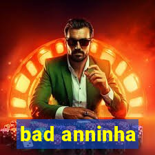 bad anninha