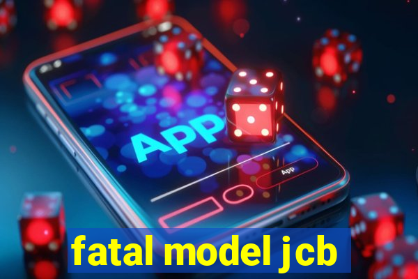 fatal model jcb